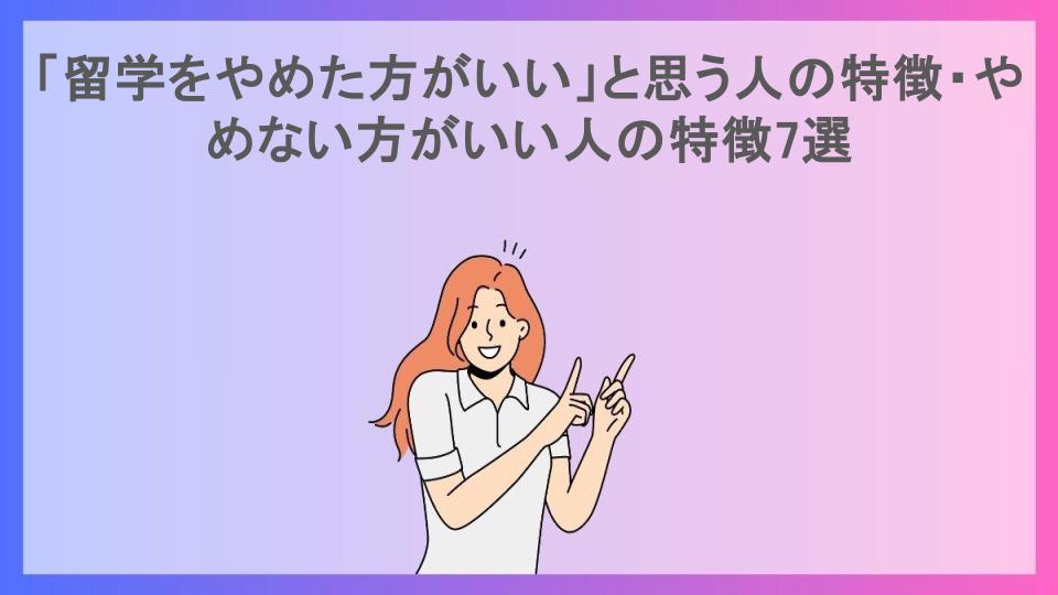 「留学をやめた方がいい」と思う人の特徴・やめない方がいい人の特徴7選